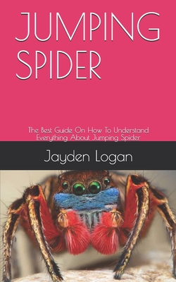 Jumping Spider: The Best Guide On How To Understand Everything About Jumping Spider Cover Image