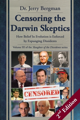 Censoring the Darwin Skeptics - Volume III in the Slaughter of the Dissidents Trilogy (2nd Edition): How Belief In Evolution is Enforced by Expunging By Guy Forsythe (Cover Design by), Jerry H. Bergman, Kevin H. Wirth (Contribution by) Cover Image