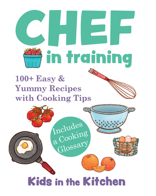 Chef in Training : 100+ Easy & Yummy Recipes with Cooking Tips Cover Image