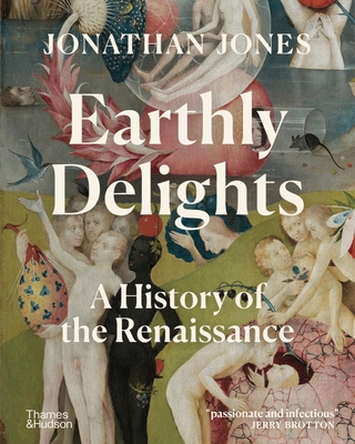 Earthly Delights: A History of the Renaissance By Jonathan Jones Cover Image