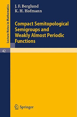Compact Semitopological Semigroups and Weakly Almost Periodic Functions (Lecture Notes in Mathematics #42) By J. F. Berglund, K. H. Hofmann Cover Image