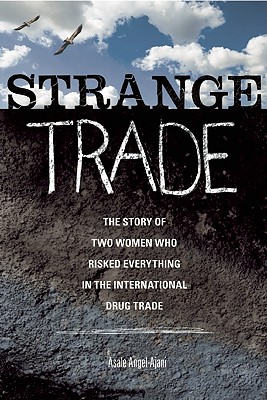 Strange Trade: The Story of Two Women Who Risked Everything in the International Drug Trade By Asale Angel-Ajani Cover Image