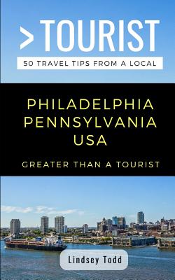 Greater Than a Tourist- Philadelphia Pennsylvania USA: 50 Travel Tips from a Local (Greater Than a Tourist Pennsylvania #292)