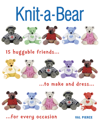 Knit-A-Bear: 15 Huggable Friends to Make and Dress for Every Occasion Cover Image