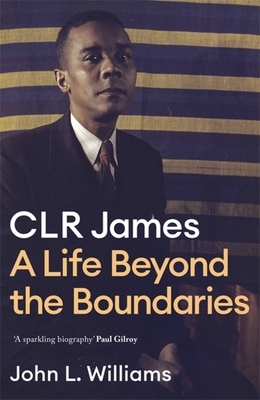 CLR James: A Life Beyond the Boundaries By John L. Williams Cover Image