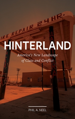 Hinterland: America's New Landscape of Class and Conflict (Field Notes) By Phil A. Neel Cover Image