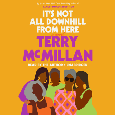 It's Not All Downhill From Here: A Novel By Terry McMillan, Terry McMillan (Read by) Cover Image