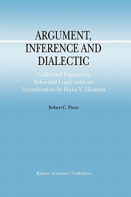 Argument, Inference and Dialectic: Collected Papers on Informal Logic with an Introduction by Hans V. Hansen (Argumentation Library #4) Cover Image