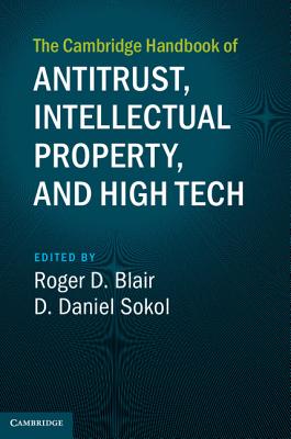 The Cambridge Handbook of Antitrust, Intellectual Property, and High Tech (Cambridge Law Handbooks)