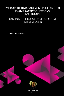 PMI-RMP Risk Management Professional Exam Practice Questions and Dumps: Exam Practice Questions for PMI-RMP LATEST VERSION Cover Image