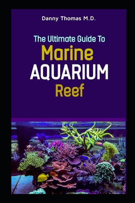 The Ultimate Guide to Marine Aquarium Reef By Danny Thomas M. D. Cover Image