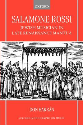 Salamone Rossi: Jewish Musician in Late Renaissance Mantua (Oxford Monographs on Music)