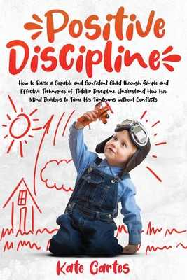 Positive Discipline: How to Raise a Capable and Confident Child through Simple and Effective Techniques of Toddler Discipline. Understand H Cover Image