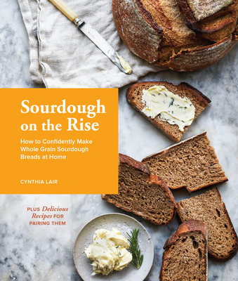 Sourdough on the Rise: How to Confidently Make Whole Grain Sourdough Breads at Home Cover Image