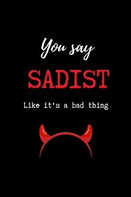 You Say Sadist Like it's a Bad Thing: Funny BDSM Dominant Submissive Couples College Ruled Notebook - Adult Gifts for your Dominatrix Master Mistress. By Dominated Love Books Cover Image