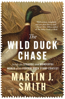 The Wild Duck Chase: Inside the Strange and Wonderful World of the Federal Duck Stamp Contest By Martin J. Smith Cover Image