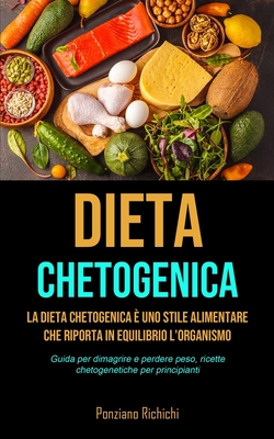 Dieta Chetogenica: La Dieta Chetogenica è uno stile alimentare che riporta in equilibrio l'organismo (Guida per dimagrire e perdere peso,