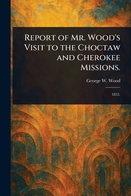 Report of Mr. Wood's Visit to the Choctaw and Cherokee Missions