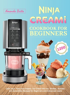 Ninja CREAMi Cookbook for Beginners: 1200 Days Tasty Ice Creams, Ice Cream Mix-Ins, Shakes, Sorbets, and Smoothies Recipes for Beginners and Advanced By Amanda Butts Cover Image