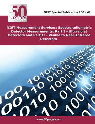 NIST Measurement Services: Spectroradiometric Detector Measurements: Part I - Ultraviolet Detectors and Part II - Visible to Near-Infrared Detect By Nist Cover Image
