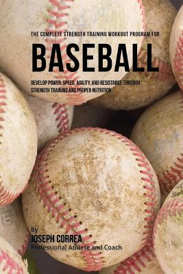 The Complete Strength Training Workout Program for Baseball: Develop power, speed, agility, and resistance through strength training and proper nutrit Cover Image