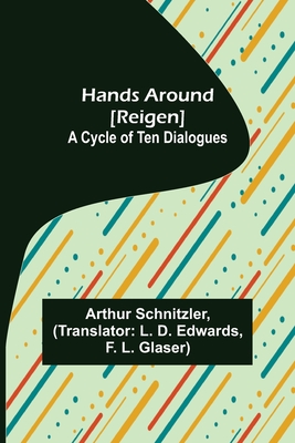 Hands Around [Reigen]: A Cycle of Ten Dialogues By Arthur Schnitzler, L. D. Edwards (Translator) Cover Image