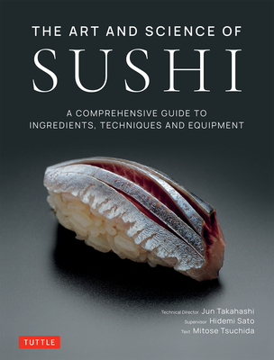 The Art and Science of Sushi: A Comprehensive Guide to Ingredients, Techniques and Equipment Cover Image