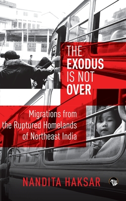 The Exodus Is Not Over: Migrations from the Ruptured Homelands of Northeast India Cover Image