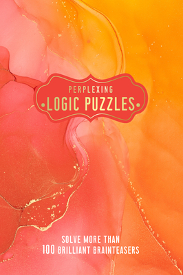 Perplexing Logic Puzzles: Solve More Than 100 Brilliant Brain-Teasers (Pretty Puzzles) By Welbeck Publishing Group Cover Image