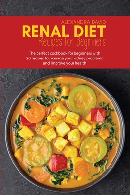 Renal diet recipes for beginners: The perfect cookbook for beginners with 50 recipes to manage your kidney problems and improve your health Cover Image