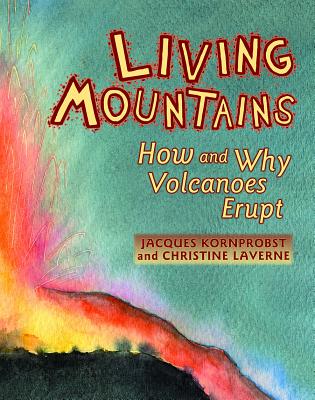 Living Mountains: How and Why Volcanoes Erupt By Jacques Kornprobst, Christine Laverne Cover Image