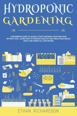 Hydroponic Gardening: A Beginner's Guide to Quickly Start Growing Your Own Food Without Soil. Learn How to Produce Healthy and Fresh Vegetab Cover Image