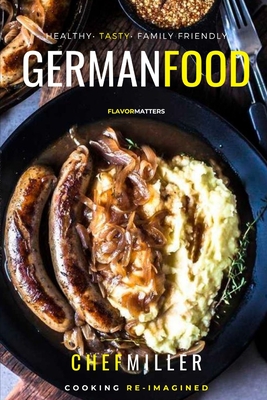 German Food: Rustic Flavors From Europe By Chef Miller Cover Image