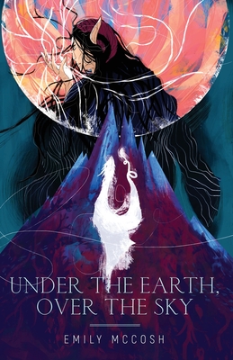 Under the Earth, Over the Sky By Emily McCosh Cover Image