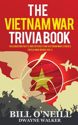 The Vietnam War Trivia Book: Fascinating Facts and Interesting Vietnam War Stories (Trivia War Books)