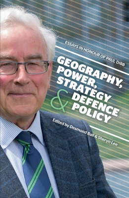 Geography, Power, Strategy and Defence Policy: Essays in Honour of Paul Dibb Cover Image