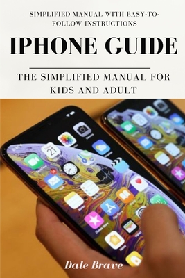 iPhone Guide: The Simplified Manual for Kids and Adult By Dale Brave Cover Image