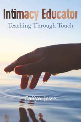 Intimacy Educator: Teaching through Touch By Caffyn Jesse Cover Image