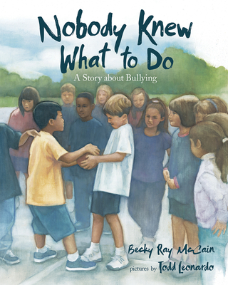 Nobody Knew What to Do: A Story about Bullying By Becky Ray McCain, Todd Leonardo (Illustrator) Cover Image