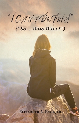I Can't Do This!: (So... Who Will?) By Elizabeth A. Engkjer Cover Image