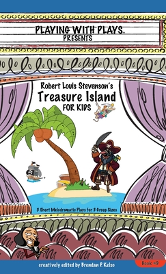 Robert Louis Stevenson's Treasure Island for Kids: 3 Short Melodramatic Plays for 3 Group Sizes (Playing with Plays #9) By Brendan P. Kelso, Ron Leishmahn (Illustrator) Cover Image