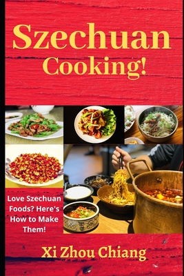 Szechuan Cooking!: Love Szechuan Foods? Here's How to Make Them! Cover Image