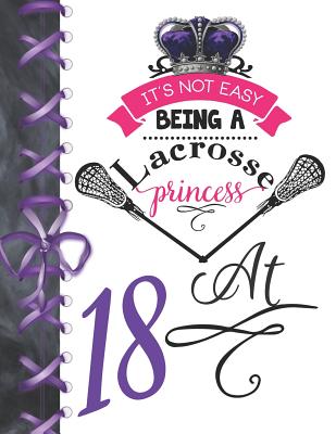 It's Not Easy Being A Lacrosse Princess At 18: Rule School Large A4 Pass, Catch And Shoot College Ruled Composition Writing Notebook For Girls Cover Image