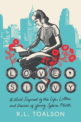 Love, Sivvy: A Novel Inspired by the Life, Letters, and Diaries of Young Sylvia Plath By R. L. Toalson Cover Image