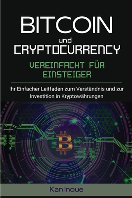 Bitcoin und Cryptocurrency Vereinfacht fur Einsteiger: Ihr einfacher Leitfaden zum Verständnis und zur Investition in Kryptowährungen Cover Image