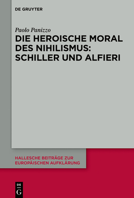 Die Heroische Moral Des Nihilismus: Schiller Und Alfieri (Hallesche Beitr #62)