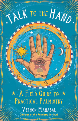 Talk to the Hand: A Field Guide to Practical Palmistry Cover Image
