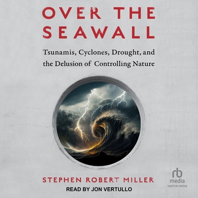Over the Seawall: Tsunamis, Cyclones, Drought, and the Delusion of Controlling Nature Cover Image