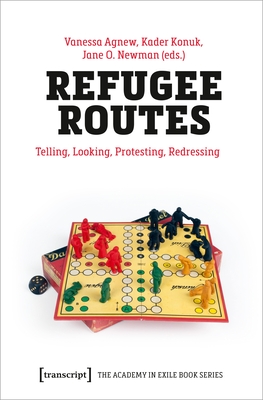 Refugee Routes: Telling, Looking, Protesting, Redressing (The Academy in Exile Book)
