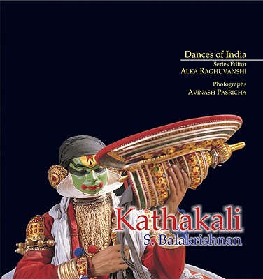 Kathakali: Dancers of India (Dances of India) By S. Balakrishnan, Avinash Pasricha (Photographer) Cover Image